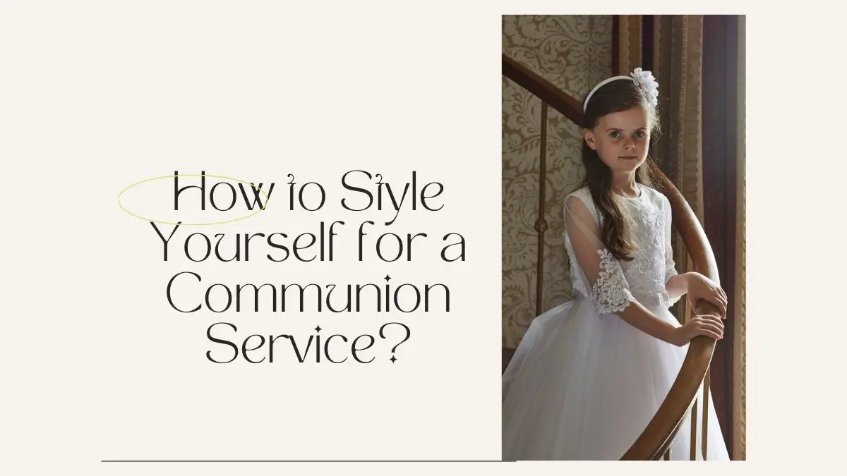 How to Style Yourself for a Communion Service?